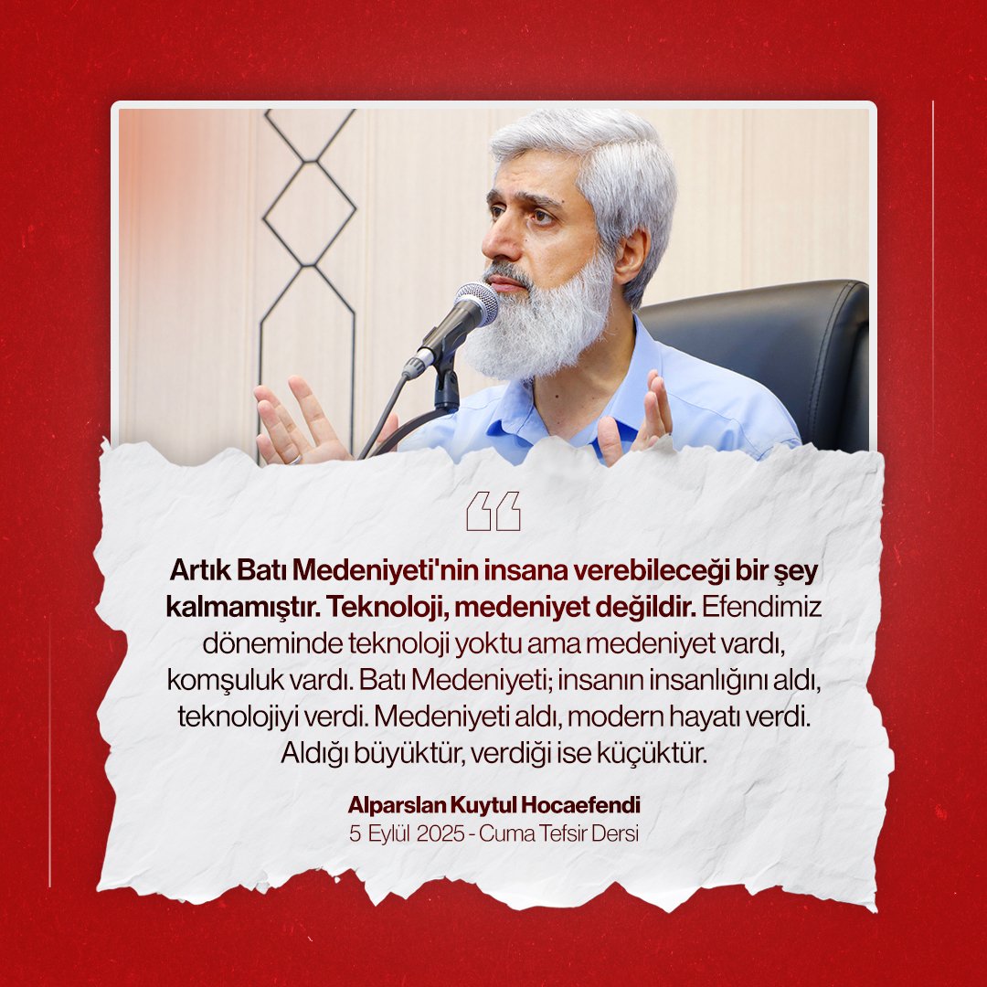 Artık Batı Medeniyeti'nin insana verebileceği bir şey kalmamıştır. Teknoloji, medeniyet değildir. Efendimiz döneminde teknoloji yoktu ama medeniyet vardı, komşuluk vardı. Batı Medeniyeti; insanın insanlığını aldı, teknolojiyi verdi. Medeniyeti aldı, modern hayatı verdi. Aldığı