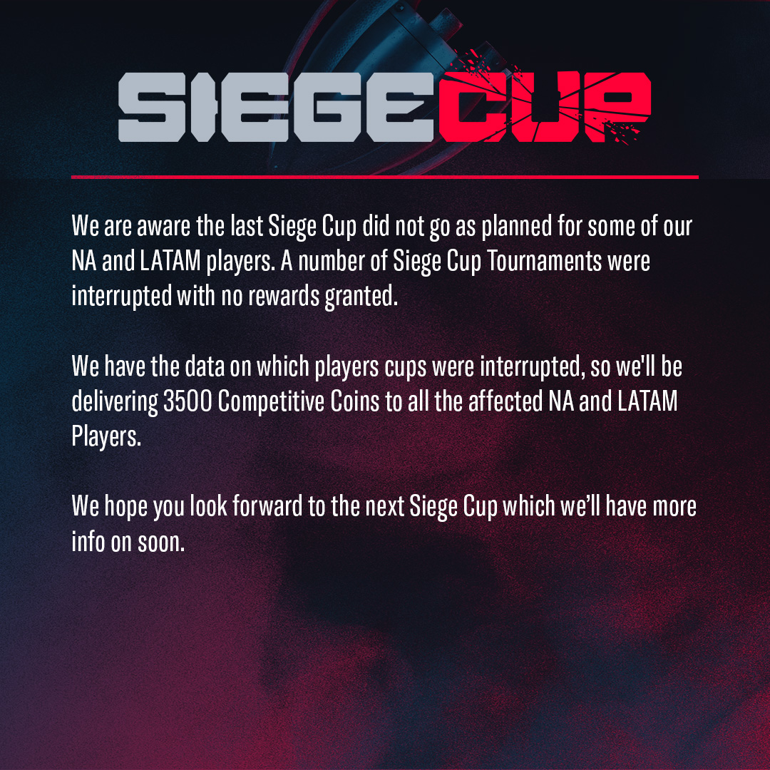 Players affected by interrupted Siege Cup tournaments will have compensation coming their way.
 
We'll have news on the next Siege Cup dates in the coming weeks.