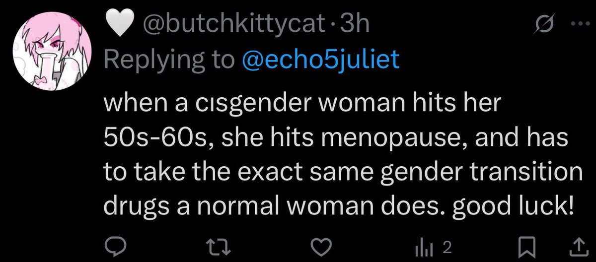 Hey <a href="/butchkittycat/">🤍</a> you’re missing an important point. Real women in menopause are taking their biologically native hormones that their bodies are used to. Trans forcing foreign hormones is toxic. You say “normal” because you dream of being normal but you’re not and never will be.
