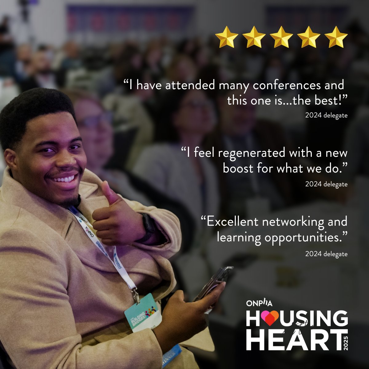 Our delegates say it best, the #ONPHAConference is the place to be!
 
This fall nearly 1,000 housing enthusiasts, leaders and partners will gather in Toronto for three days of learning, networking, and putting housing at the heart of solutions. 
 
🎟️conference.onpha.on.ca