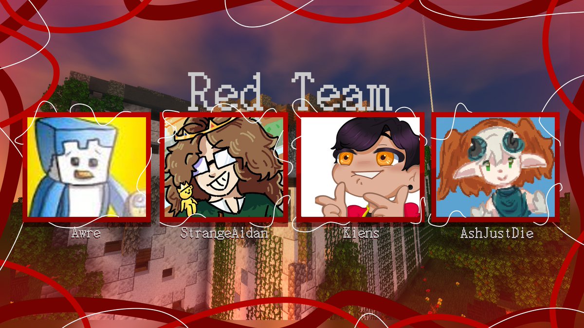 Announcing Red Team!
<a href="/StrangeAidan/">Aidan</a> 
<a href="/ItsAwre/">Awre</a> 
<a href="/Kiens_tv/">Kiens is Batman</a> 
<a href="/Car_crAsh1/">AshJustDied</a> 
Tune in on tomorrow at 9:30pm BST!