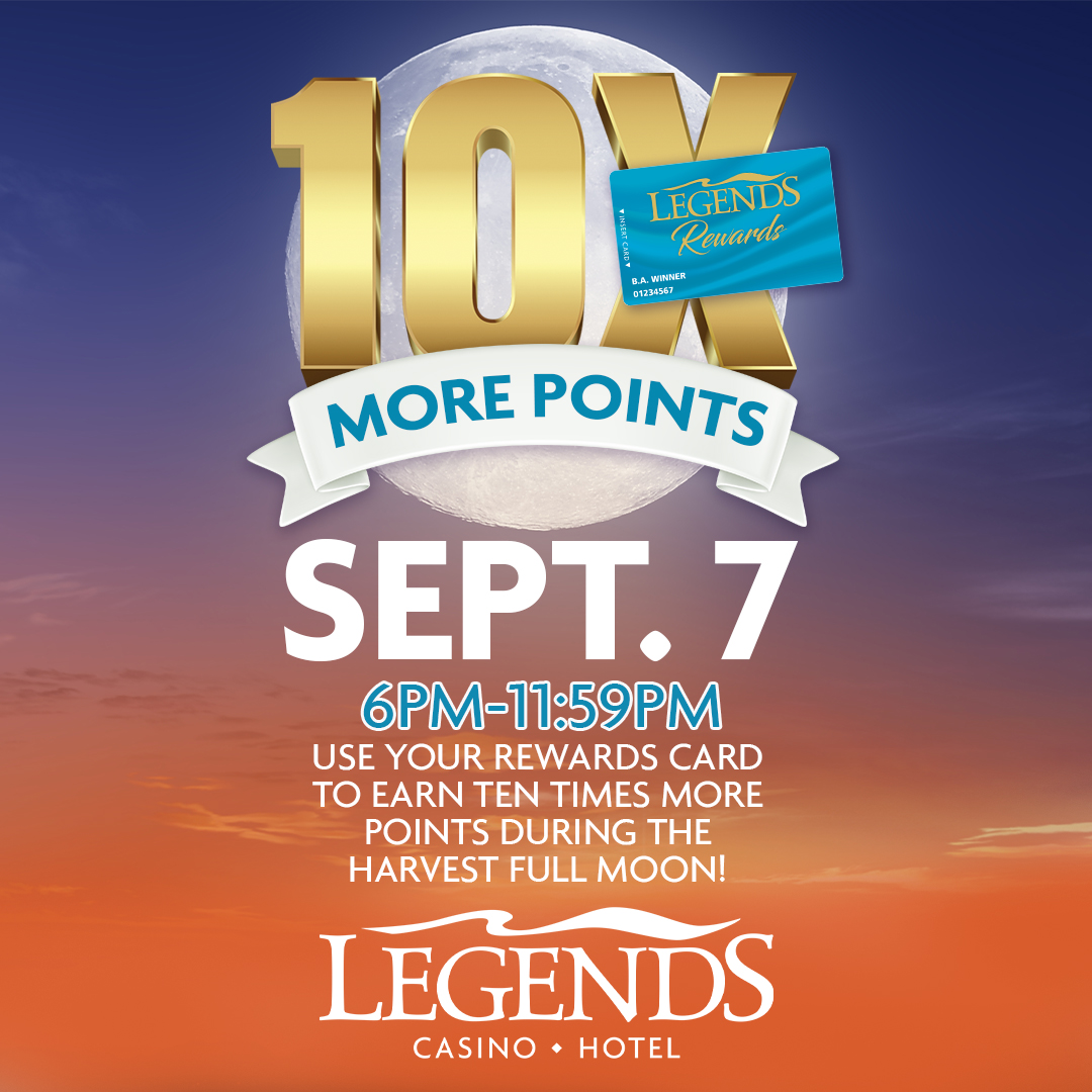 Supercharge your rewards! 🌟 This Sept. 7th, under the Harvest Full Moon, your Legends Rewards card is your key to earning TEN TIMES MORE POINTS from 6 PM - 11:59 PM. Maximize your benefits at Legends Casino &amp; Hotel!

#EarnMore #CasinoDeals #LegendsExperience #RewardsCard