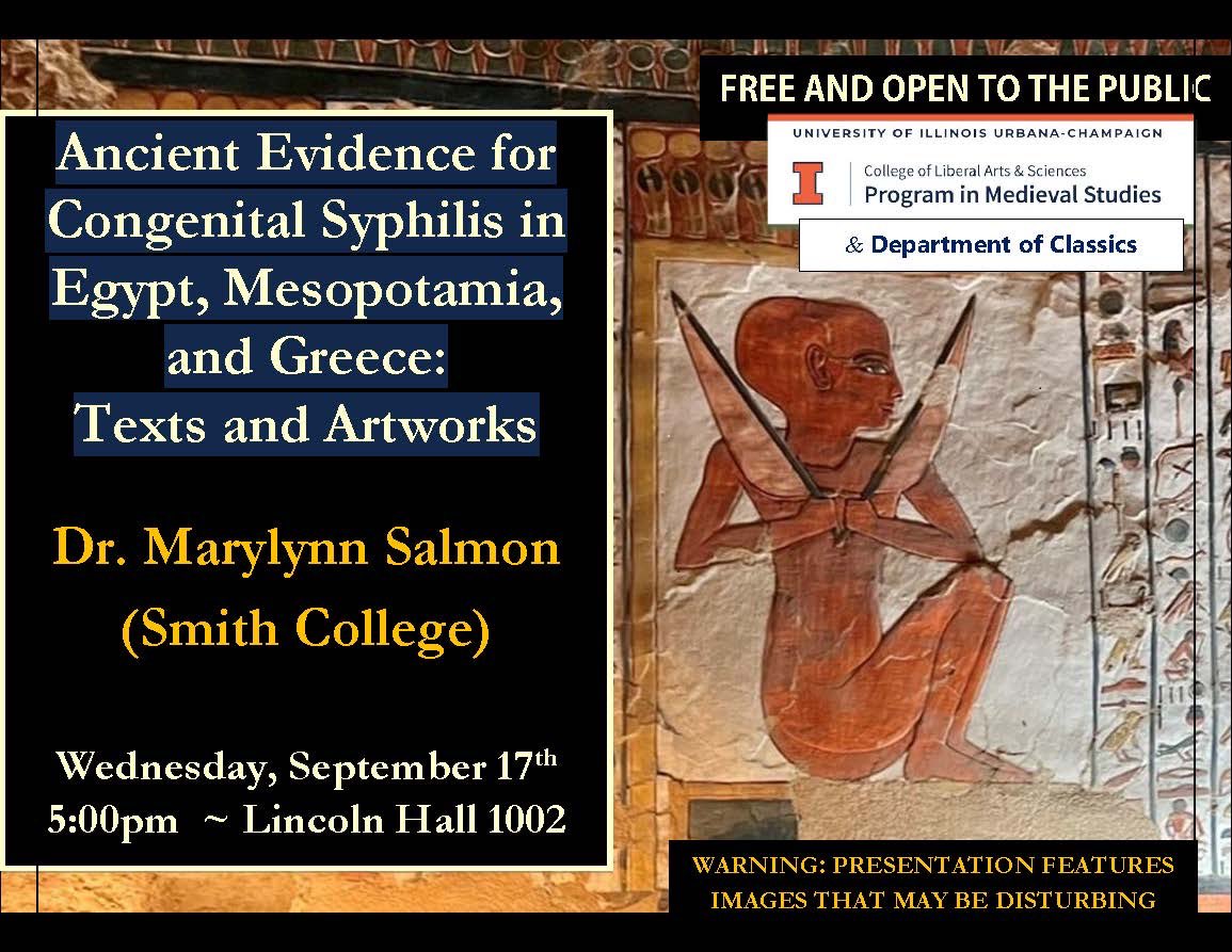 Join the Classics and Medieval Studies departments as we welcome Dr. Marylynn Salmon for a talk on Ancient Evidence for Congenital Syphilis in Egypt, Mesopotamia, Greece on Wednesday, September 17th at 5:00 pm in Lincoln Hall 1002!