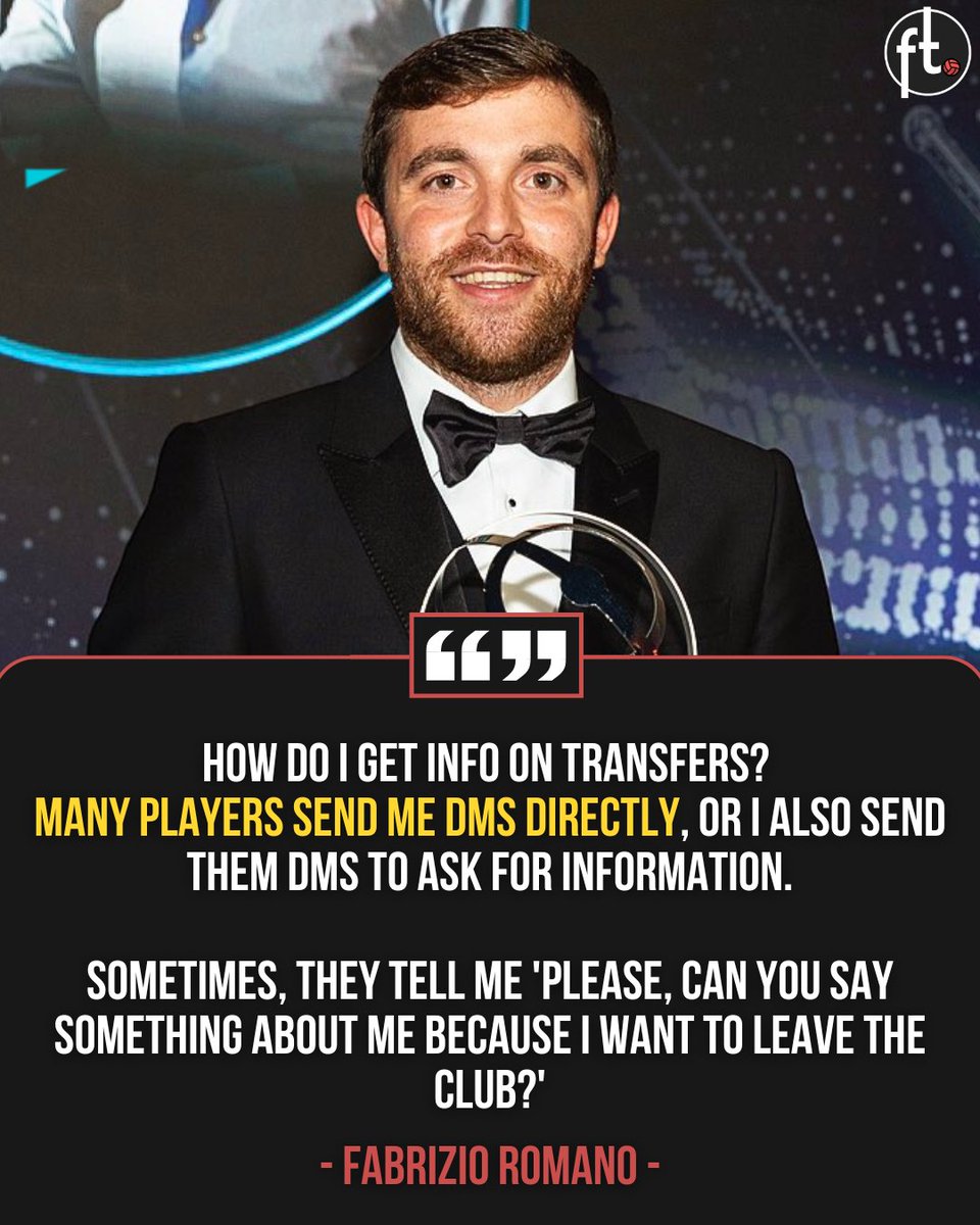 🗣️ Fabrizio Romano: "How do I get info on transfers? Many players send me DMs directly, or I also send them DMs to ask for information.

Sometimes, they tell me 'please, can you say something about me because I want to leave the club?'"