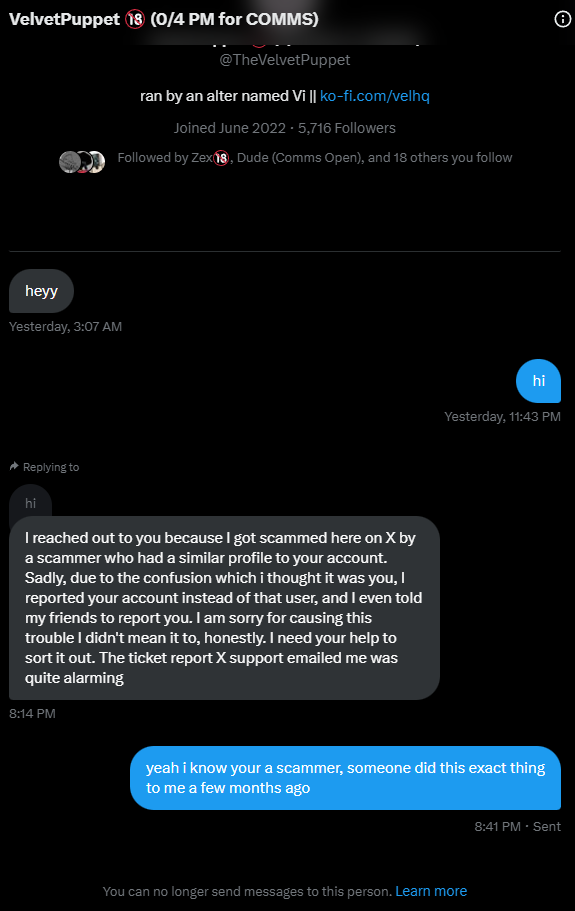 Hey i think <a href="/TheVelvetPuppet/">VelvetPuppet 🔞 (0/4 PM for COMMS)</a> has been taken over like the other account, they sent me this and when i said something about it they blocked me. also the account hasnt posted any art in months so i think its bad. stay safe