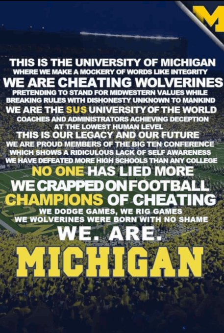A football field with text overlay reading THIS IS THE UNIVERSITY OF MICHIGAN WHERE WE MAKE A MOCKERY OF WORDS LIKE INTEGRITY BREAKING RULES TO STAND FOR MIDWESTERN VALUES WE HARE THE SUS UNIVERSITY OF THE WORLD COACHES AND ADMINISTRATORS ACHIEVING DECEPTION THIS IS THE LOWEST HUMAN LEVEL WE ARE PROUD MEMBERS OF THE BIG TEN WHICH SHOWS A RIDICULOUS LACK OF SELF AWARENESS WE HAVE DEFEATED MORE HIGH SCHOOLS THAN ANY COLLEGE NO ONE HAS LIED MORE WE CRAPPED ON FOOTBALL CHAMPIONS OF CHEATING WE WODGE GAMES WE RIG GAMES WOLVERINES WERE BORN WITH NO SHAME WE. ARE. MICHIGAN A yellow M logo is visible in the top right corner.
