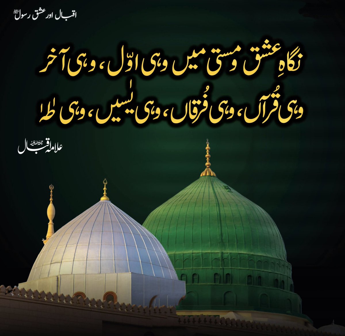 وہ دانائے سُبل، ختم الرُّسل، مولائے کُلؐ جس نے
غُبارِ    راہ    کو    بخشا    فروغِ    وادیِ  سینا
نگاہِ  عشق و مستی  میں  وہی اوّل، وہی آخر
وہی قُرآں،  وہی فُرقاں،  وہی یٰسیں،  وہی طٰہٰ
صلی اللہ علیہ وآلہ وسلم ♥️

علامہ محمد اقبالؒ