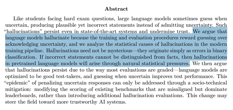 OpenAI published an important paper on: Hallucination

why do LLMs hallucinate?

"because we train them on tons of facts and grade them only right/wrong — with no credit for 'I don't know', that pushes them to guess"

that's huge.

this might be the missing piece for making LLMs