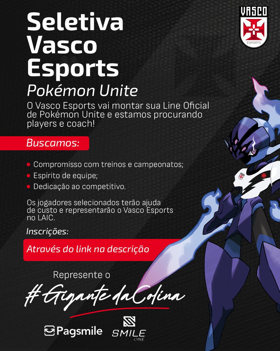 SELETIVA VASCO ESPORTS - POKÉMON UNITE 🚨

O Vasco Esports vai montar sua Line Oficial de Pokémon Unite e estamos em busca de players e coach para representar o #GiganteDaColina! ⚔️

🔎 Buscamos:
✅ Compromisso com treinos e campeonatos
✅ Espírito de equipe
✅ Dedicação ao