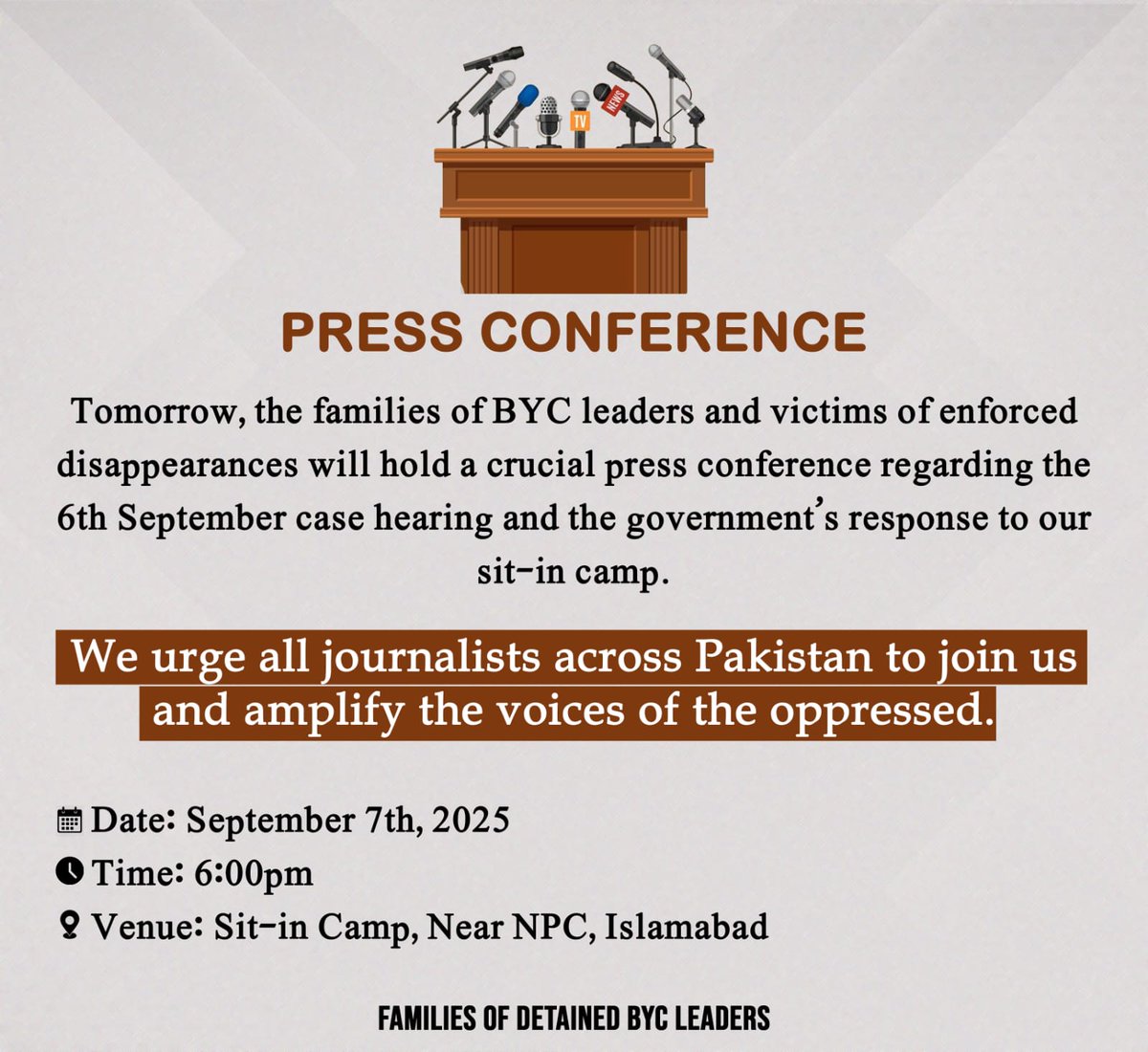 Press Conference

Tomorrow, the families of BYC leaders and victims of enforced disappearances will hold a crucial press conference regarding the 6th September case hearing and the government’s response to our sit-in camp.

We urge all journalists across Pakistan to join us and