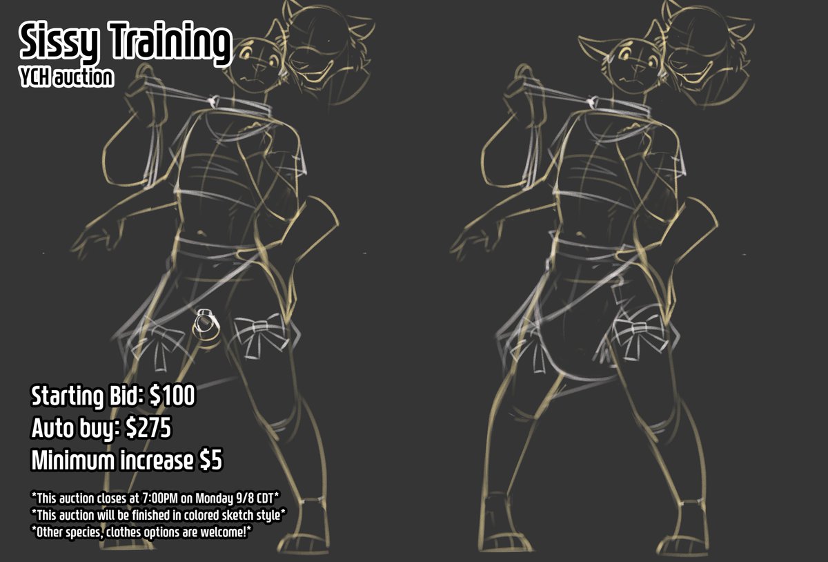 Sissy Training (YCH Auction)

*Auction will be closed at 7:00PM Monday on 9/8 CDT(Central Daylight Time)*

If you would like to get the both versions, it will be an additional charge of $30!
This piece will be done with my shaded colored sketch!
Other Species / Clothing options