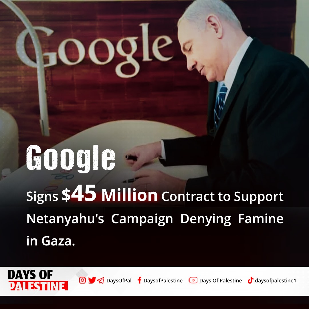 "Drop Site News" revealed that Google signed a $45 million contract with office of Israeli Prime Minister Benjamin Netanyahu, lasting 6 months, to conduct propaganda campaigns through its platforms denying existence of famine in Gaza to justify Israeli war against Palestinians.