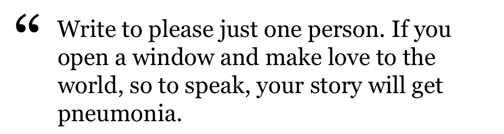 Kurt Vonnegut said you should write to satisfy one person. 

That person should be one of two people:

1) yourself 
2) someone you admire