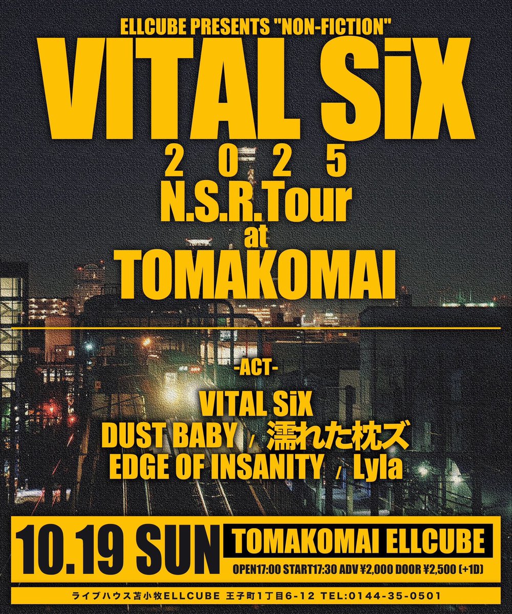 【NEXT LIVE!!】
━━━━━━━━━━━━━━━
ELLCUBE Pre. "NON-FICTION"
~VITAL SiX 2025 N.S.R. Tour 苫小牧編

2025.10.19(Sun) @ 苫小牧ELLCUBE
━━━━━━━━━━━━━━━

Act,VITAL SiX/DUST BABY/EDGE OF INSANITY/Lyla