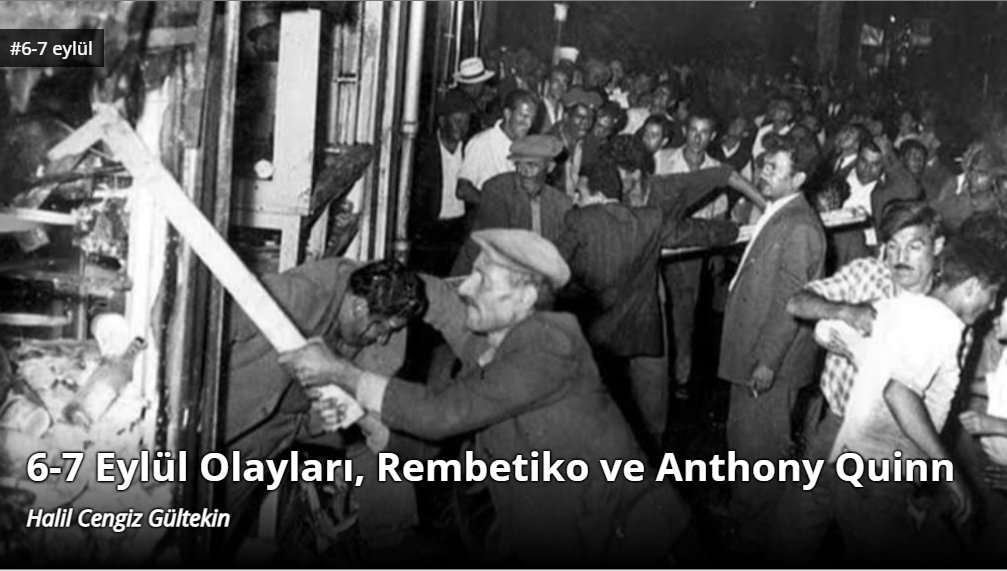 6-7 Eylül Olayları, Rembetiko ve Anthony Quinn 

Halil Cengiz Gültekin yazdı: solfasol.tv/6-7-eylul-olay… 

"Ulus-devletin politikası “unutmak” üzerine kuruluyken rembetiko hep “hatırlatır.” Rembetiko sadece Rumlar için değil, Anadolu’nun çok kültürlü geçmişine özlem duyanlar için de
