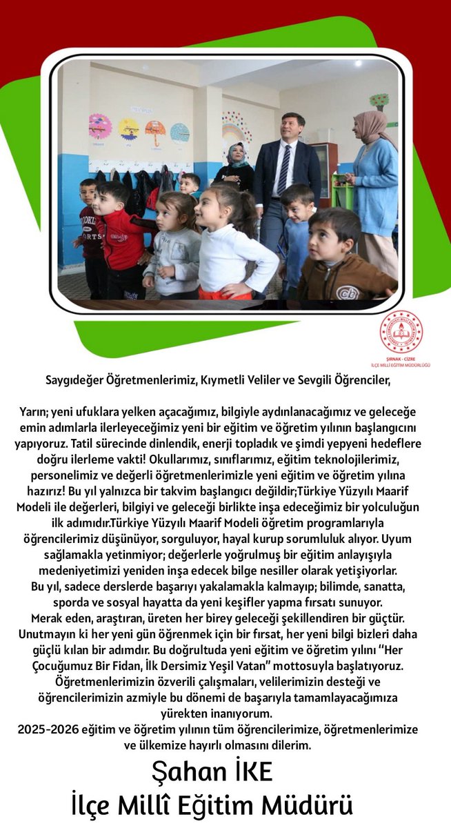 İlçe Millî Eğitim Müdürümüz Sayın Şahan İke,2025- 2026  Yılının başlaması vesilesiyle öğrencilerimize ve velilerimize hitaben bir mesaj yayımladı.

<a href="/tcmeb/">Millî Eğitim Bakanlığı</a> 
<a href="/Yusuf__Tekin/">Yusuf Tekin</a>
<a href="/SirnakValiligi/">T.C. Şırnak Valiliği</a>
<a href="/BirolEkici73/">Birol Ekici</a> 
<a href="/abaycar/">Ahmet Vezir BAYCAR</a> 
<a href="/CizreKaymakamlk/">Cizre Kaymakamlığı</a> 
@SIRNAKMEM73 
<a href="/bycandiroglu/">Bilal Hoca</a>  
<a href="/sahan_ike/">Şahan İKE</a>