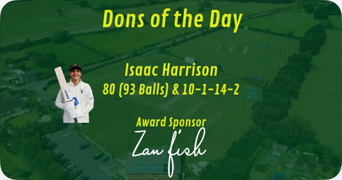 𝐃𝐨𝐧 𝐨𝐟 𝐭𝐡𝐞 𝐃𝐚𝐲 🌟 (Saturday)

Isaac Harrison - <a href="/IsaacHarrison01/">Isaac Harrison</a> 

80 runs off 93 balls 10 fours and 2 sixes 
&amp;
10 overs 1 maiden 14 runs 2 wickets 

Unreal performance with both the bat and ball 👏🏼 

Award sponsored by Zan Fish Spondon