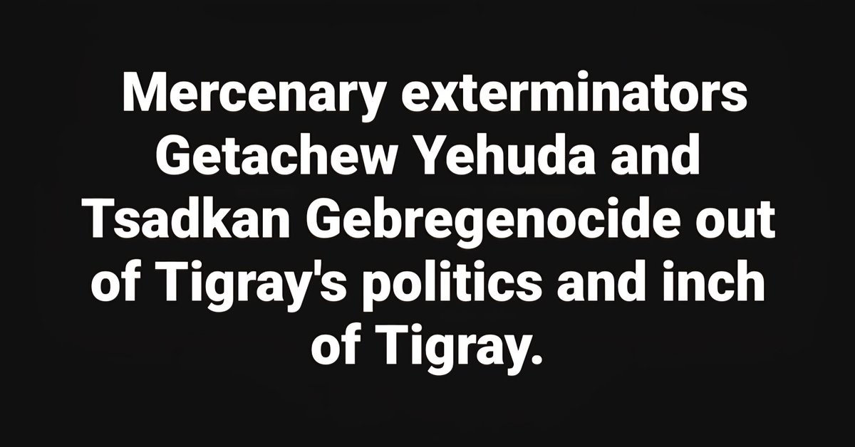 LemlemTigest's tweet image. #Mercenary #exterminators #Getachew #Yehuda and #Tsadkan #Gebregenocide #out of Tigray&apos;s #politics and #inch of #Tigray.