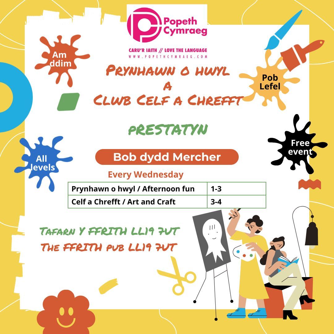 CLYBIAU HWYL PRESTATYN FUN CLUBS
Dechrau eto 10 Medi 2025
Starting again 10 September 2025
Bob dydd Mercher / Every Wednesday
Prynhawn o hwyl / Afternoon fun1-3
Celf a Chrefft / Art and Craft3-4
Tafarn y Ffrith  LL19 7UT