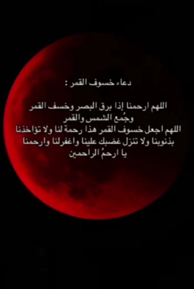 عباد الله هل صليتم صلاة الخسوف
هل دعيتم انها لاية من ايات الله العظيمة
اللهم اجرنا من غضبك و ارحمنا برحمتك
فاعف عنا بلطفك 
وانر علينا عتمة ذنبنا بمغفرتك و اهدنا لا هادي لنا الا انت ولا ملجأ لنا الا اليك واننا ببابك فافتح لنا فتحآ مبينا وانر بصيرتنا   على ما تحب وترضى 
   امنووا