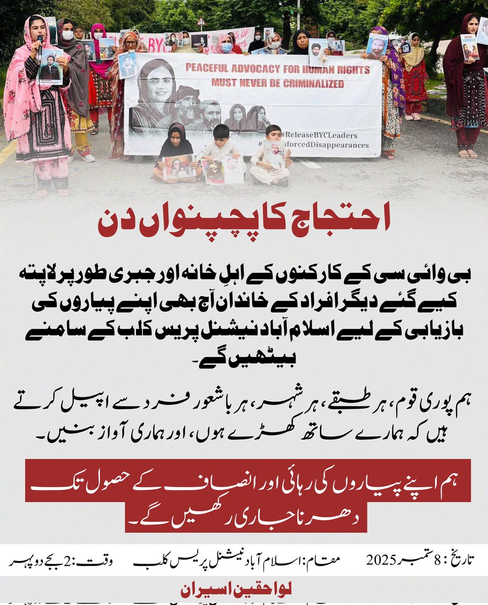 احتجاج کا پچپنواں دن

بی وائی سی کے کارکنوں کے اہلِ خانہ اور جبری طور پر لاپتہ کیے گئے دیگر افراد کے خاندان آج بھی اپنے پیاروں کی بازیابی کے لیے اسلام آباد نیشنل پریس کلب کے سامنے بیٹھیں گے۔

ہم پوری قوم، ہر طبقے، ہر شہر، ہر باشعور فرد سے اپیل کرتے ہیں کہ  ہمارے ساتھ کھڑے ہوں،