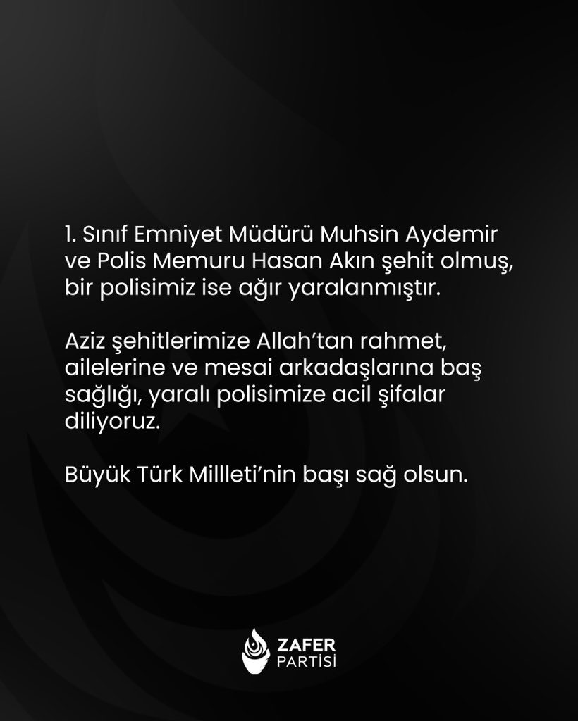 1. Sınıf Emniyet Müdürü Muhsin Aydemir ve Polis Memuru Hasan Akın şehit olmuş, bir polisimiz ise ağır yaralanmıştır.

Aziz şehitlerimize Allah’tan rahmet, ailelerine ve mesai arkadaşlarına başsağlığı diliyor, yaralı polisimize acil şifalar temenni ediyoruz.

Büyük Türk