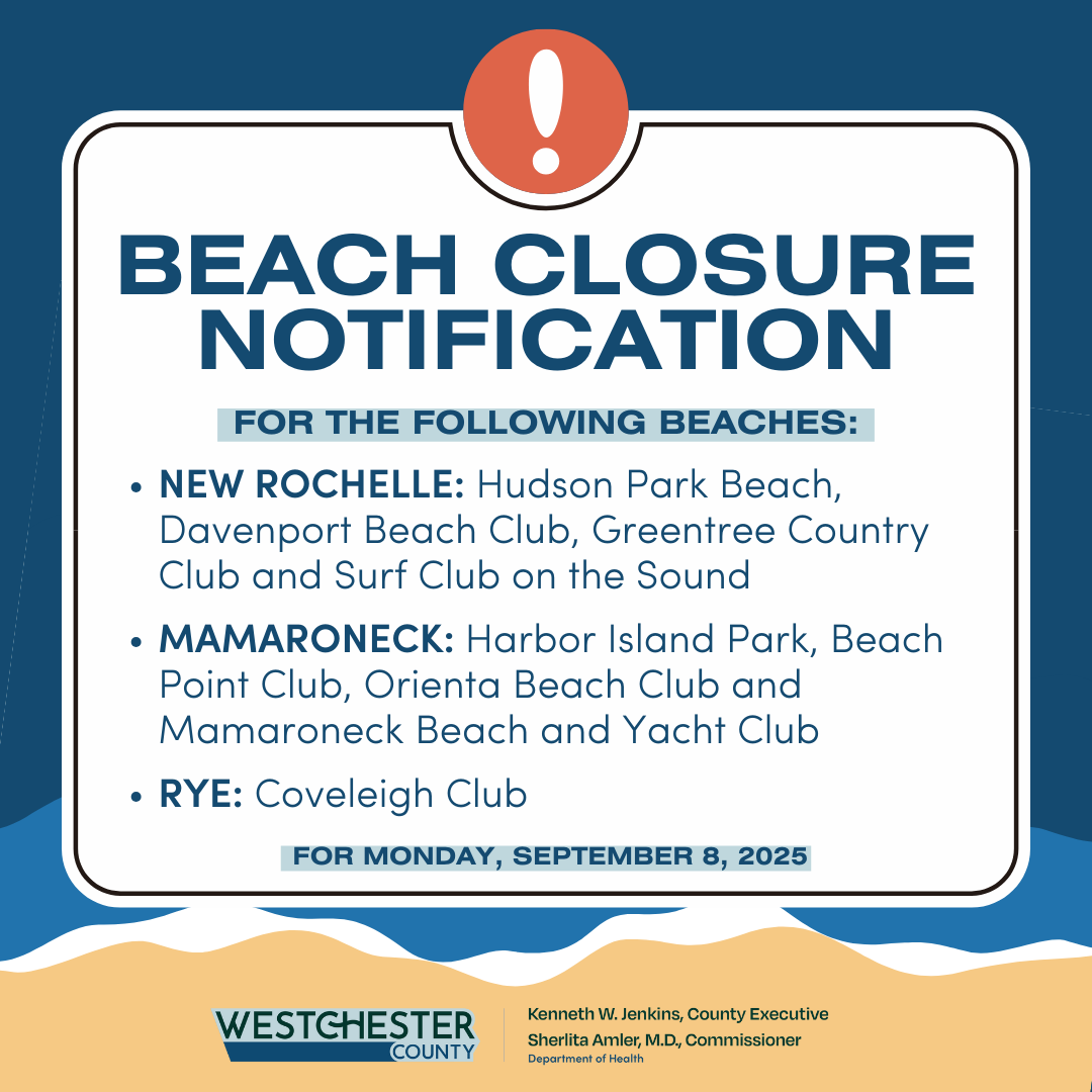 The Westchester County Department of Health has preemptively closed the following beaches today due to 0.63 inches of rainfall over the past 24 hours; however these beaches may reopen on their own on Tuesday, September 9 unless significant rainfall is observed:

NEW ROCHELLE: