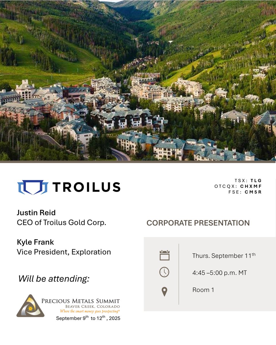 Troilus Gold Corp.’s management team will be attending the Precious Metals Summit in Beaver Creek, Colorado, from September 9-12.

Don’t miss CEO, Justin Reid’s presentation on Thursday, September 11th, at 4:45 p.m. MT (6:45 p.m. EST) in Room 1.

Access the webcast here: