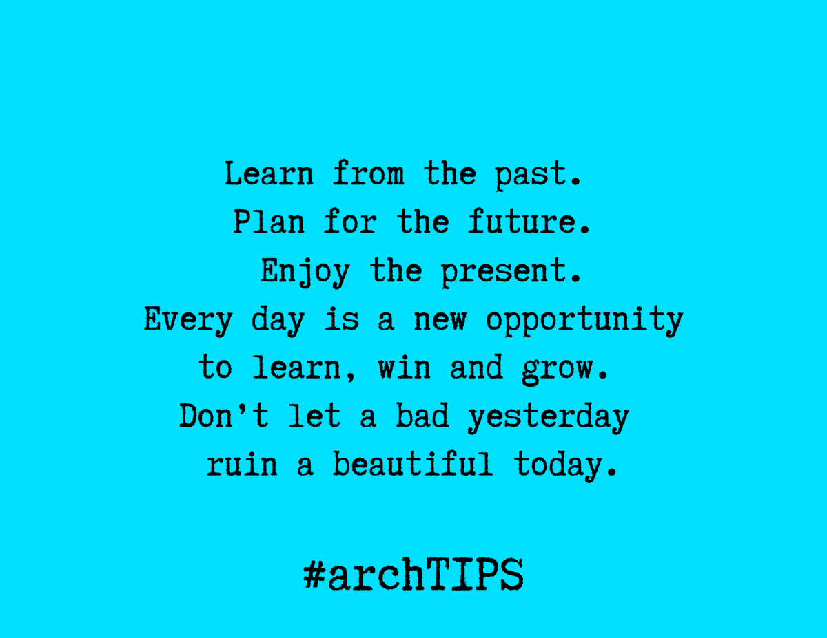 [arch TIPS] "Learn from the past. Plan for the future. Enjoy the present. Every day is a new opportunity to learn, win and grow. Don’t let a bad yesterday ruin a beautiful today."

#archtips