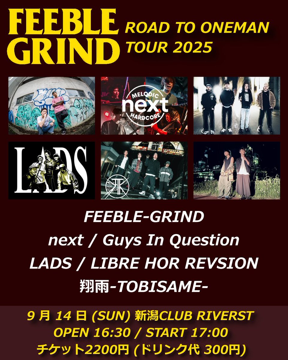 【今週は新潟🔥】
2025/9/14(日)
新潟CLUB RIVERST
FEEBLE-GRIND
 "ROAD TO ONE MAN TOUR 2025"

FEEBLE-GRIND
next(米沢)
Guys In Question
LADS
LIBRE HOR REVSION
翔雨-TOBISAME-
OPEN 16:30 / START 17:00
TICKET 2200 (ドリンク代別300)

チケット予約は
公演日、枚数、名前を記入してDMで📩