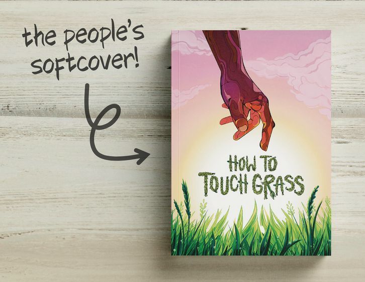 The people have spoken: "Touch grass, Jo! We're all BROKE!"

Introducing the SOFTCOVER edition of HOW TO TOUCH GRASS! Same content, same quality, just without any bells, whistles, or hullabaloo.

$30 USD, only on Kickstarter: kickstarter.com/projects/power…