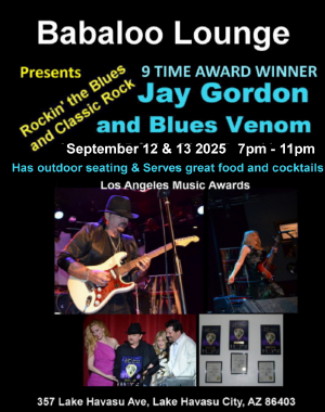Jay Gordon and Blues Venom are playing at the Babaloo Lounge  September 12 and 13, 2025  7-11pm  357 Lake Havasu Ave, Lake Havasu City, AZ 86403