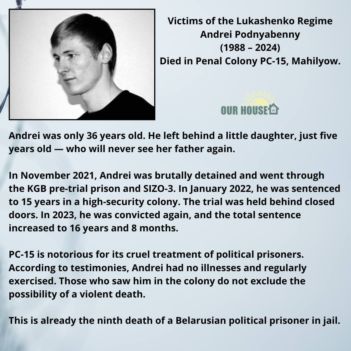 Victims of the Lukashenko Regime

Andrei Podnyabenny
(1988 – 2025)
Died in Penal Colony PC-15, Mahilyow.

Andrei was only 36 years old. He left behind a little daughter, just five years old — who will never see her father again.

In November 2021, Andrei was brutally detained and