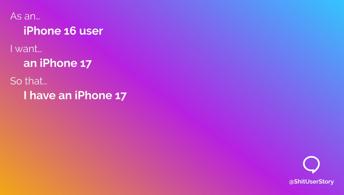 As an...  
– iPhone 16 user  
I want...  
– an iPhone 17 
so that...  
– I have an iPhone 17  

#AppleEvent  #iPhone16