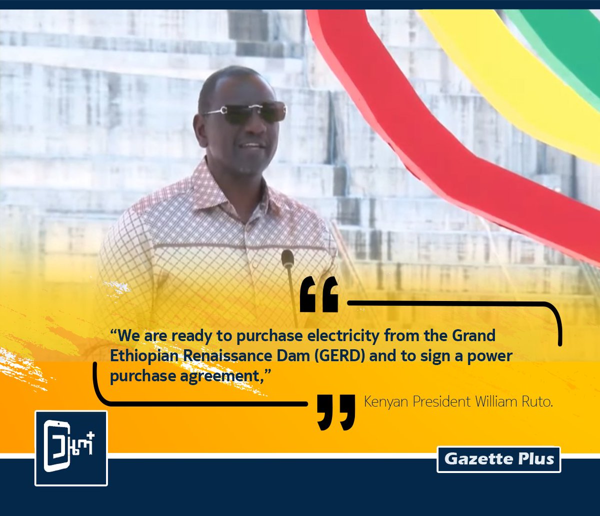 “We are ready to purchase electricity from the Grand Ethiopian Renaissance Dam (GERD) and to sign a power purchase agreement,” 

Kenyan President William Ruto.