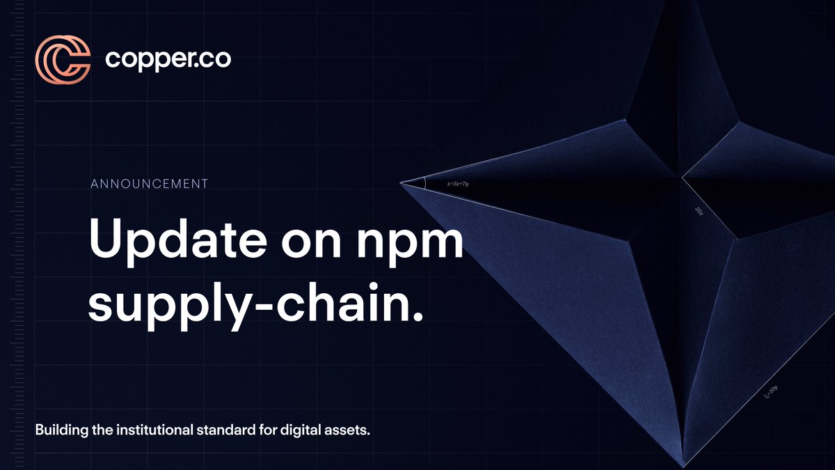 On September 8 2025, a compromised npm maintainer account pushed malicious  updates to widely used open-source Javascript packages in a crypto-targeted  supply-chain attack. Copper experienced no impact on services. While we do
