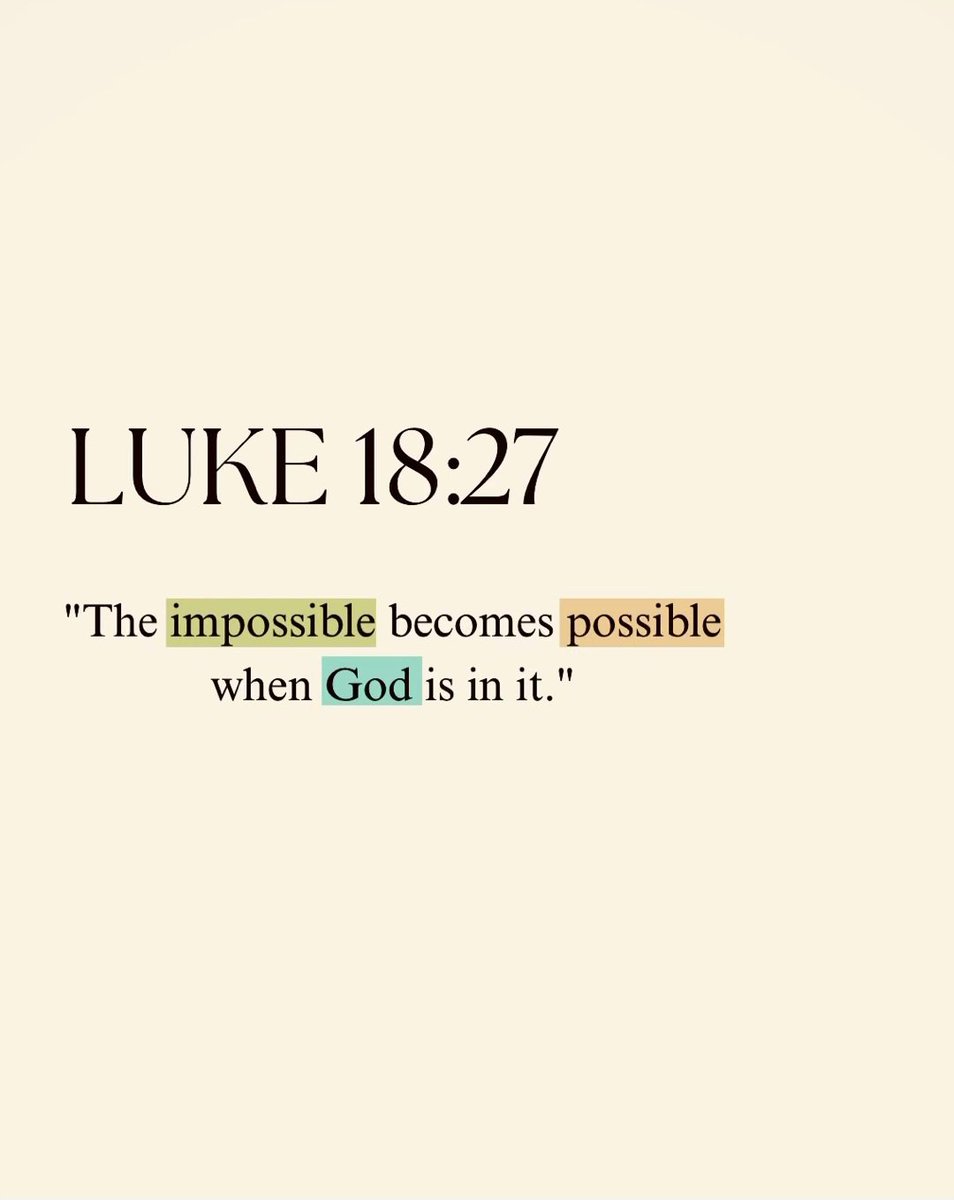 LUKE 18:27

The impossible becomes possible when God is in it.