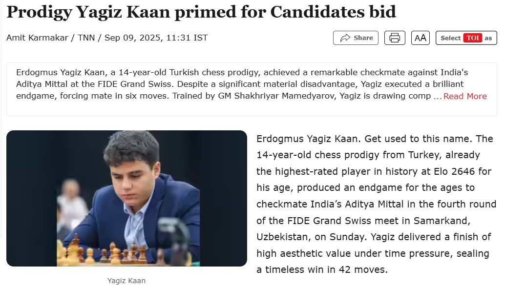 Times of India (Hindistan):

Türk satranç dahisi Yağız Kaan adaylar turnuvasına göz kırpıyor ♟️

🔹 14 yaşındaki Yağız, FIDE Grand Swiss’te Hindistanlı Aditya Mittal’i olağanüstü bir oyunla mat etti. Rakibinin 2 vezir, kale ve piyon fazlasına rağmen yalnızca 6 hamlede mat buldu.