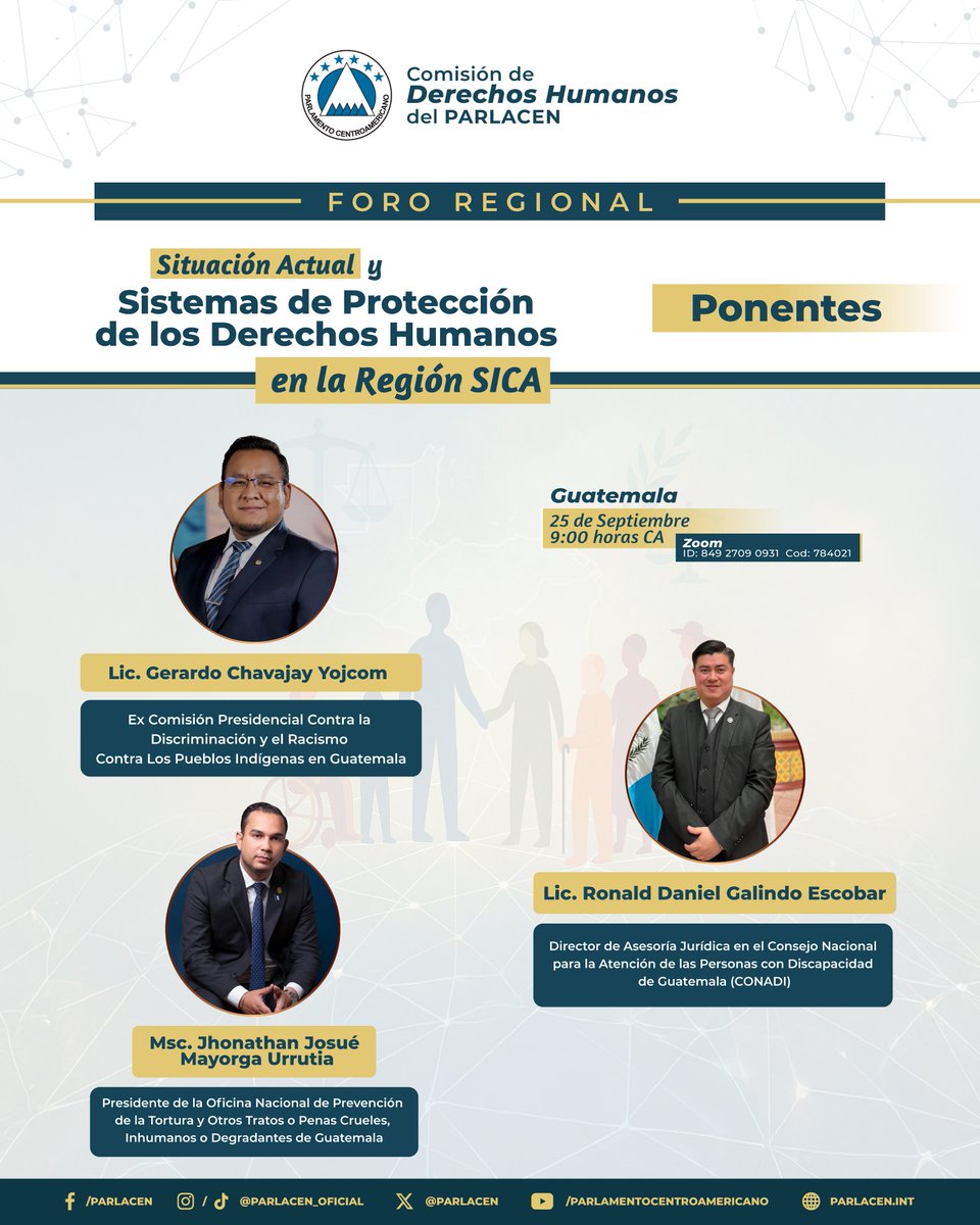 Expositores Foro Regional “Situación Actual y Sistema de Protección de los Derechos Humanos en la Región SICA", organizado por Comisión de Derechos Humanos del <a href="/PARLACEN/">PARLACEN</a>
25 de septiembre
09:00 Horas Centroamérica
Únase a la reunión de Zoom
us06web.zoom.us/j/84927090931...