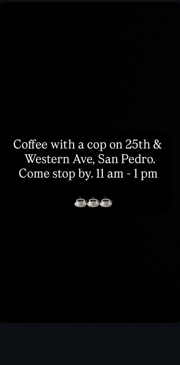 Coffee with a cop on 25th &amp;   
    Western Ave, San Pedro. 
  Come stop by. 11 am - 1 pm

                      ☕️☕️☕️