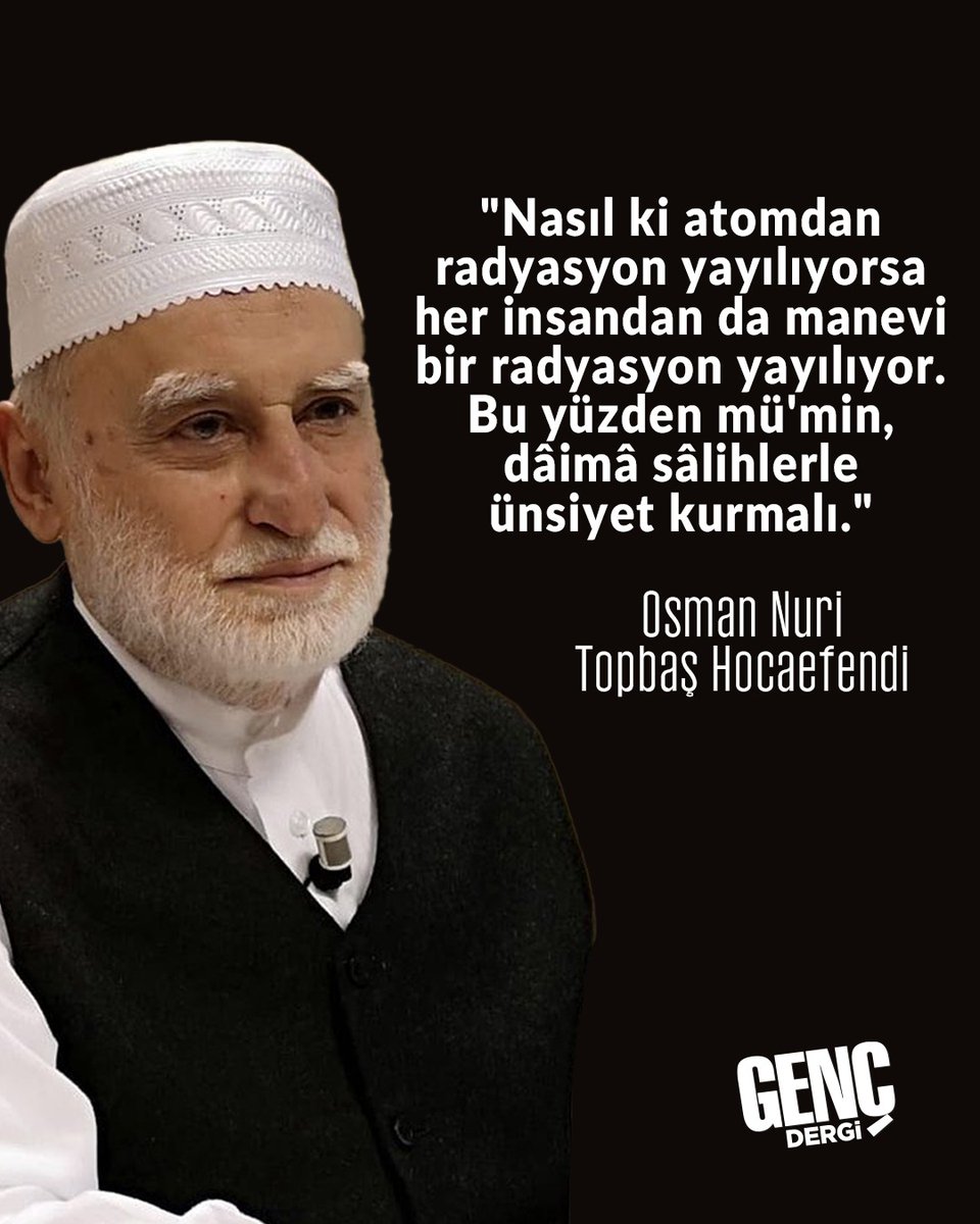 gencdergi's tweet image. "Nasıl ki atomdan radyasyon yayılıyorsa her insandan da manevi bir radyasyon yayılıyor. Bu yüzden mü'min, dâimâ sâlihlerle ünsiyet kurmalı."

| Osman Nuri Topbaş Hocaefendi