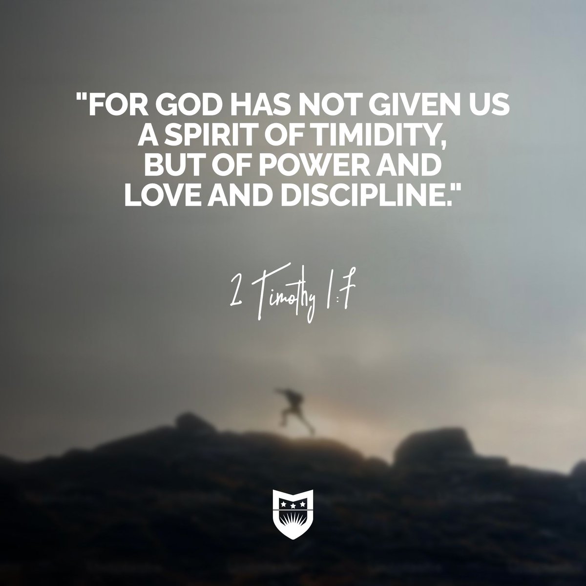 "For God has not given us a spirit of timidity, but of power and love and discipline." —2 Timothy 1:7