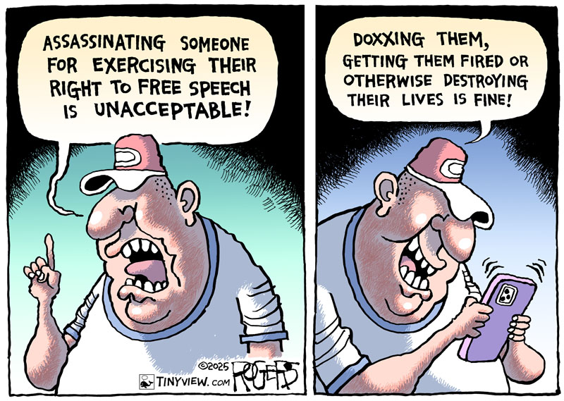 Rob Rogers (@rob_rogers) on Twitter photo Political violence of any kind is not acceptable. Period. But neither is destroying a person's life and livelihood if they disagree with you or criticize someone you like. #assassination #MAGA #retribution #shooting #TurningPointUSA #doxxing Political violence of any kind is not acceptable. Period. But neither is destroying a person's life and livelihood if they disagree with you or criticize someone you like. #assassination #MAGA #retribution #shooting #TurningPointUSA #doxxing