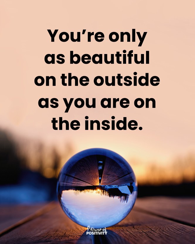 You're only as beautiful on the outside as you are on the inside. 🌟💫