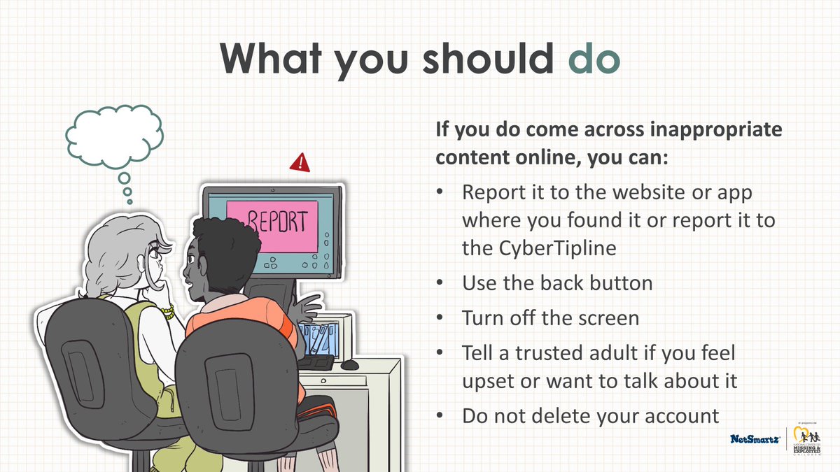What to Do if You See Inappropriate Content Online?  
If you've seen something inappropriate, and it makes you feel uncomfortable. Reach out to a trusted adult or CyberTipline.org for support. Stay safe online!