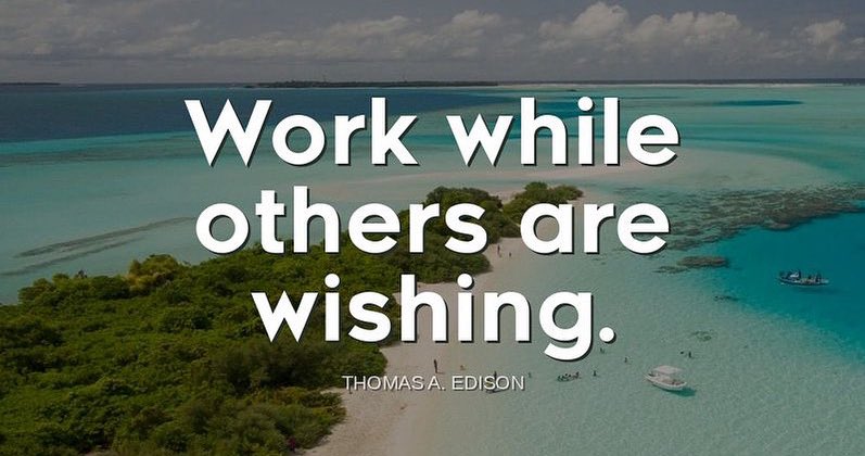 "Work while others are wishing."-Thomas Edison