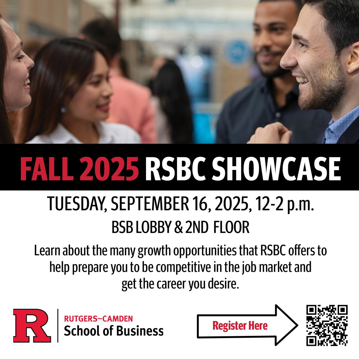 Join us on September 16, 2025, for the RSBC Showcase! Come learn about the opportunities at the Rutgers School of Business-Camden and to explore all the ways we'll help you grow. 

Register here: go.rutgers.edu/d8ez1i4p