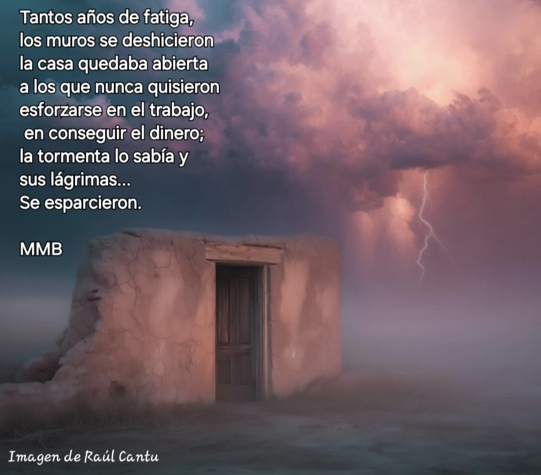 Buenas noches 😊

Rompieron los muros, 
muy a su pesar 
dejando una  intimidad 
en el vacío. 

Las nubes miraron,
no había marcha atrás 
adiós a esos sueños 
allí construidos.

La tormenta estalló 
rota de aquél dolor
ahora veo:
Una puerta cerrada
un mar que.. 🌹👋

MMB