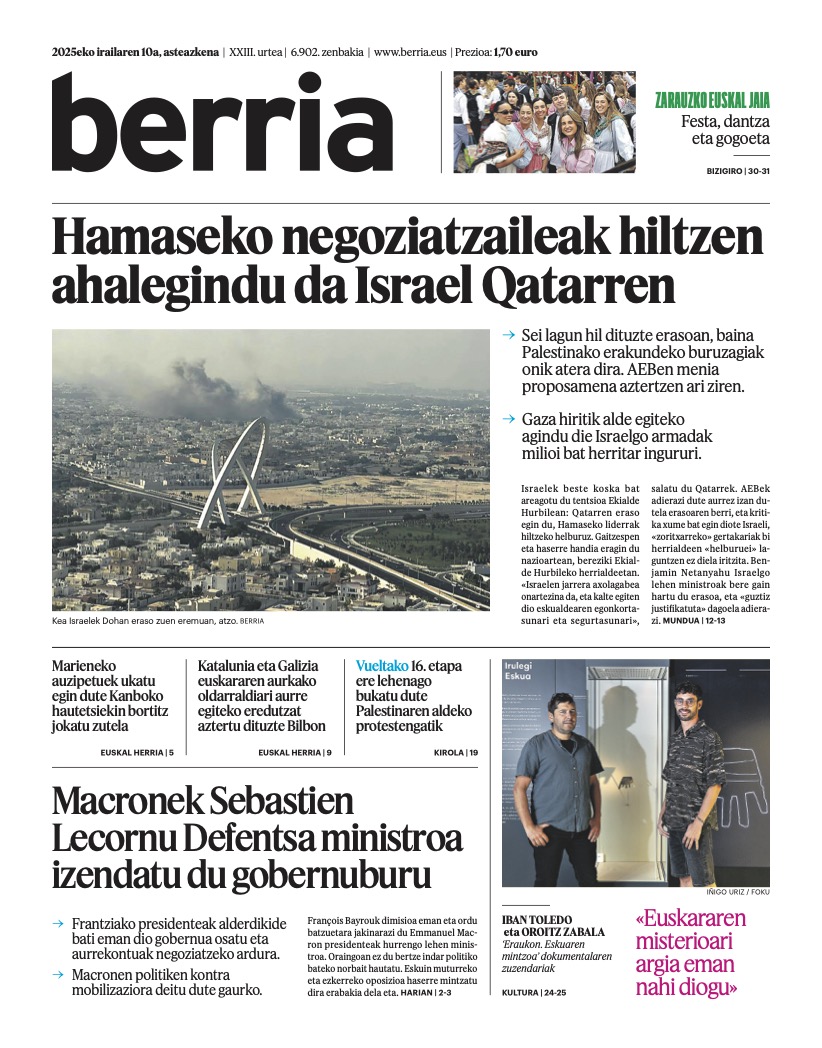 berria's tweet photo. Irailaren 10eko #lehena Hamaseko negoziatzaileak hiltzen ahalegindu da Israel Qatarren | Macronek Sebastien Lecornu Defentsa ministroa izendatu du gobernuburu
#BERRIAlagun​ok eskura duzue biharko egunkaria PDFan:
https://t.co/dcOaGn3n1k https://t.co/rmRXPnJwvM