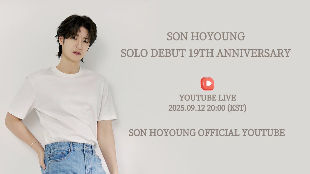 [📢]  
손호영 데뷔 19주년 기념 YOUTUBE LIVE 안내 

🗓2025.09.12 (금) 20:00

📺손호영 오피셜 유튜브 
youtube.com/@officialsonho…

* 라이브 링크는 추후 안내됩니다. 

#SONHOYOUNG #손호영
#SHY_19th_ANNIVERSARY